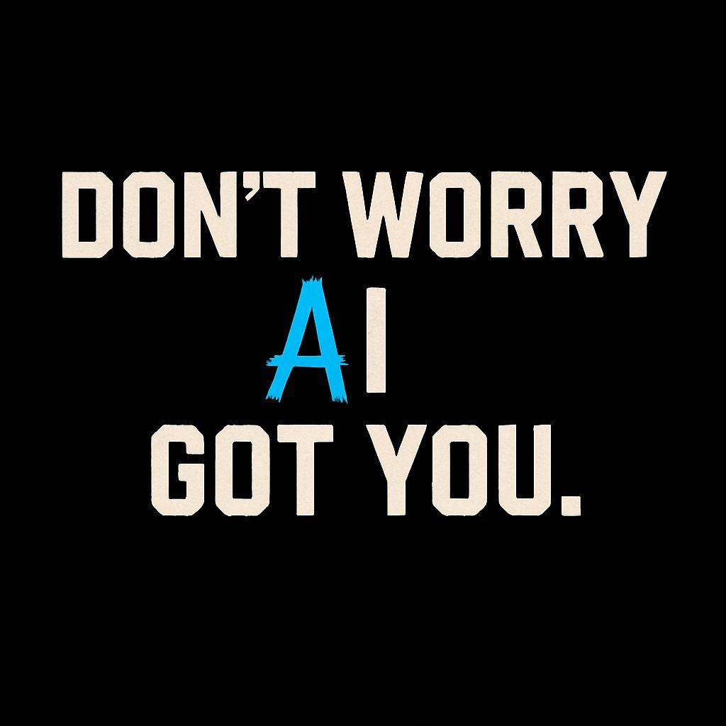 Bold Don't Worry AI Got You Text Design T-Shirt