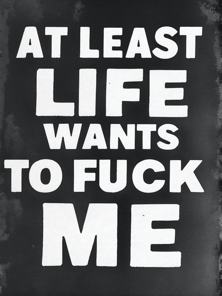 Bold Grunge Typography 'At Least Life Wants to Fuck Me' Poster