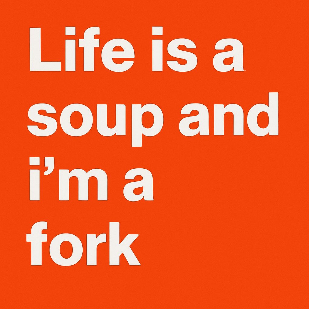 Life is a Soup and I'm a Fork Humorous Typographic Poster Memes