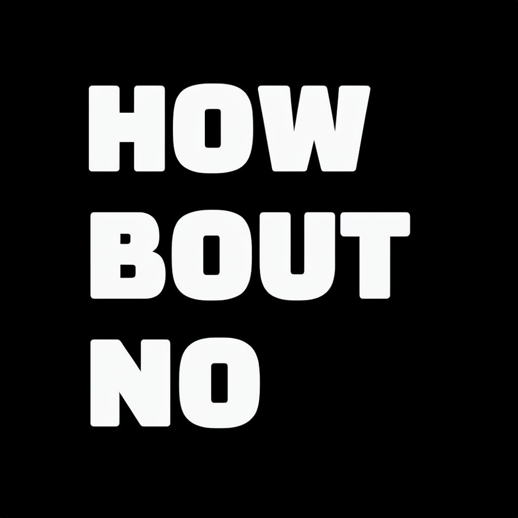 Bold Minimalist Typography Design Saying "HOW BOUT NO" Art