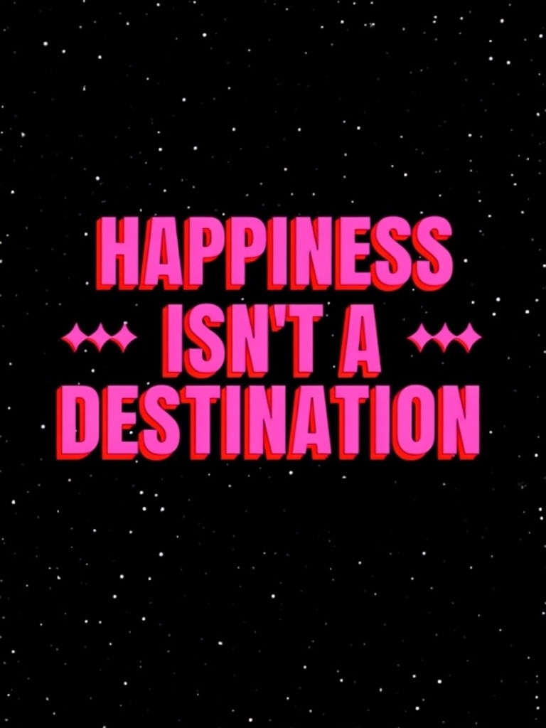 Happiness Isn't A Destination