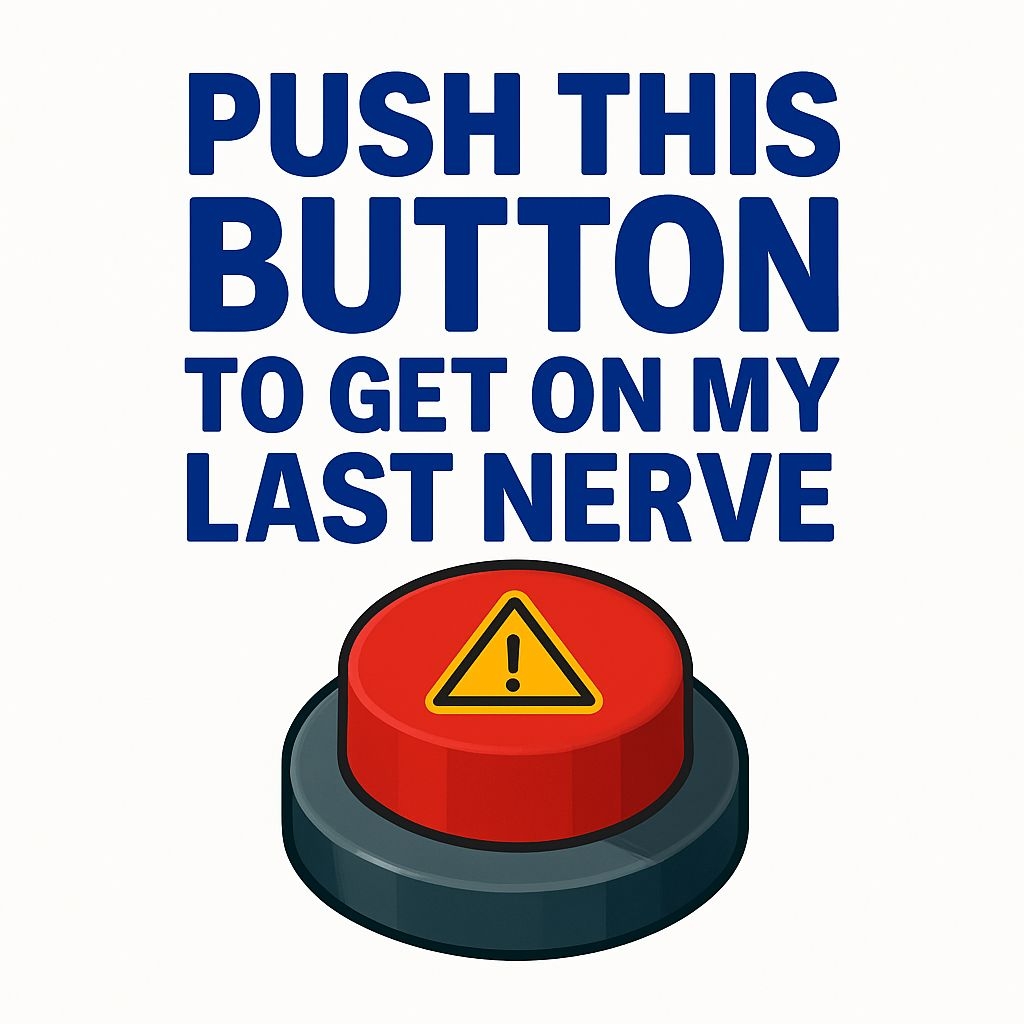 PUSH THIS BUTTON TO GET ON MY LAST NERVE Sticker