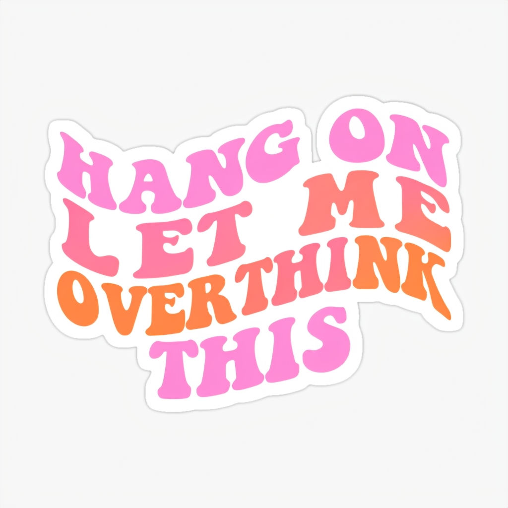 HANG ON LET ME OVERTHINK THIS  Sticker 