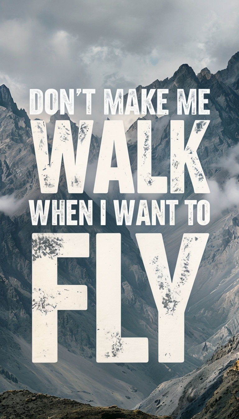 Inspirational Don't Make Me Walk When I Want To Fly Mobile Wallpaper