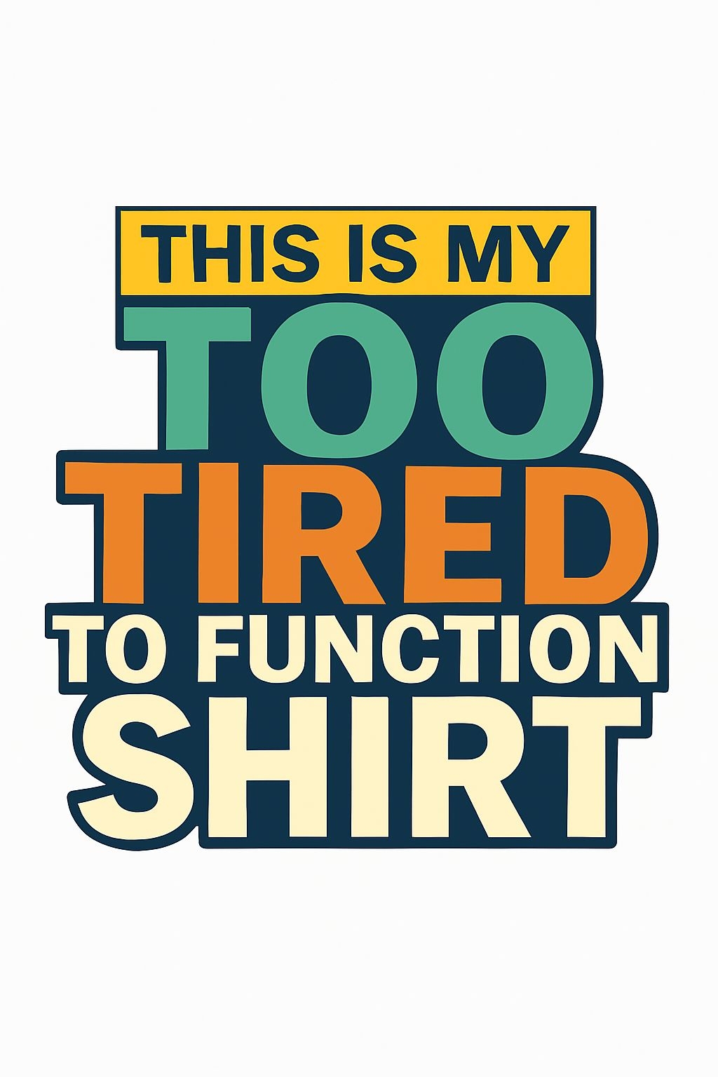 Playful Too Tired to Function Graphic T-Shirt Design
