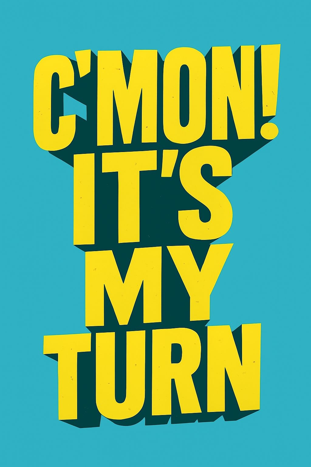 Assertive C'MON! IT'S MY TURN Bright Typography Poster